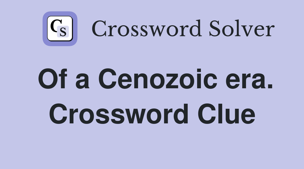 Of a Cenozoic era. Crossword Clue