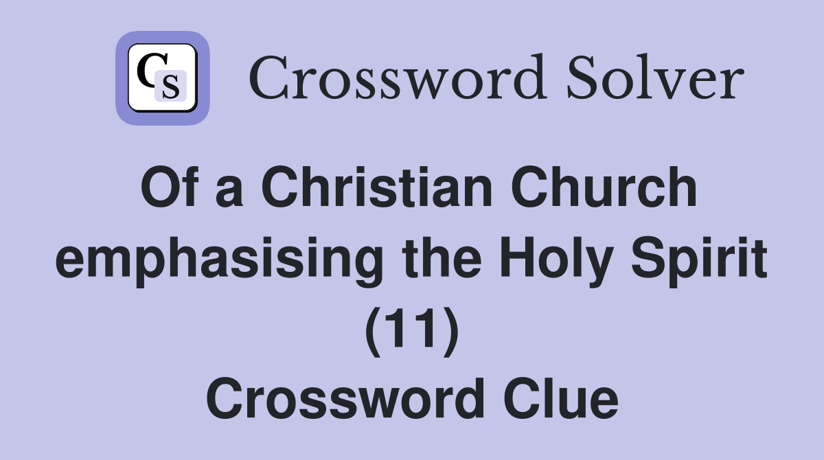 Of a Christian Church emphasising the Holy Spirit (11) Crossword Clue