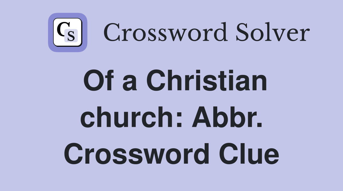 Of a Christian church: Abbr. Crossword Clue