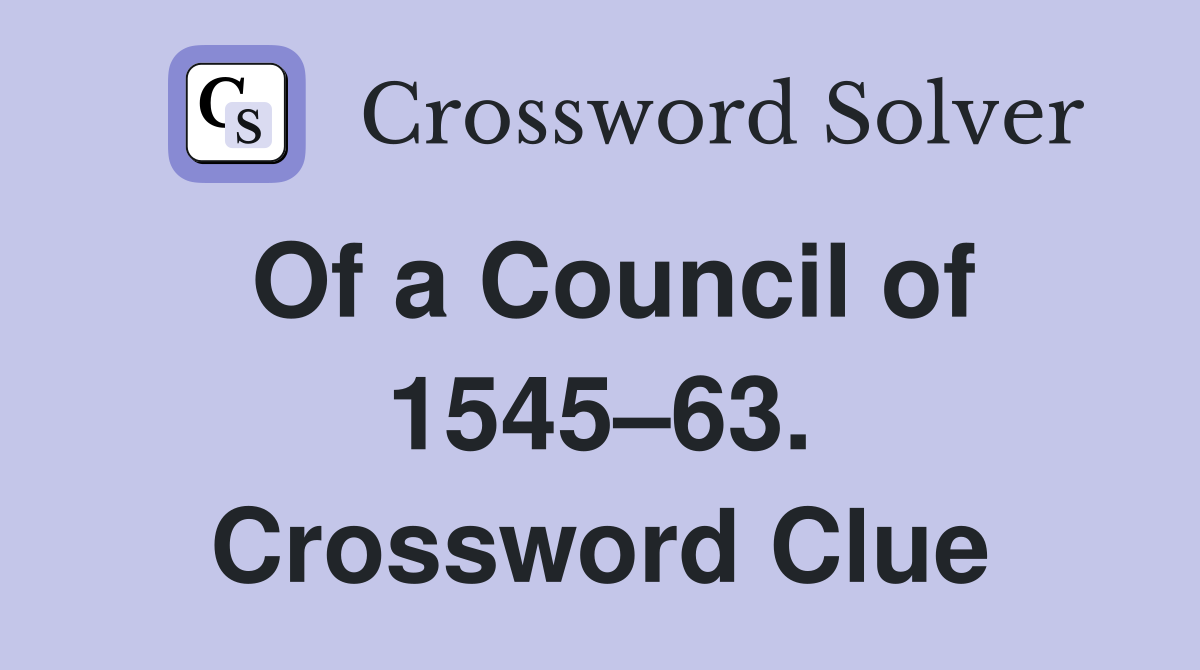 Of a Council of 1545–63. Crossword Clue