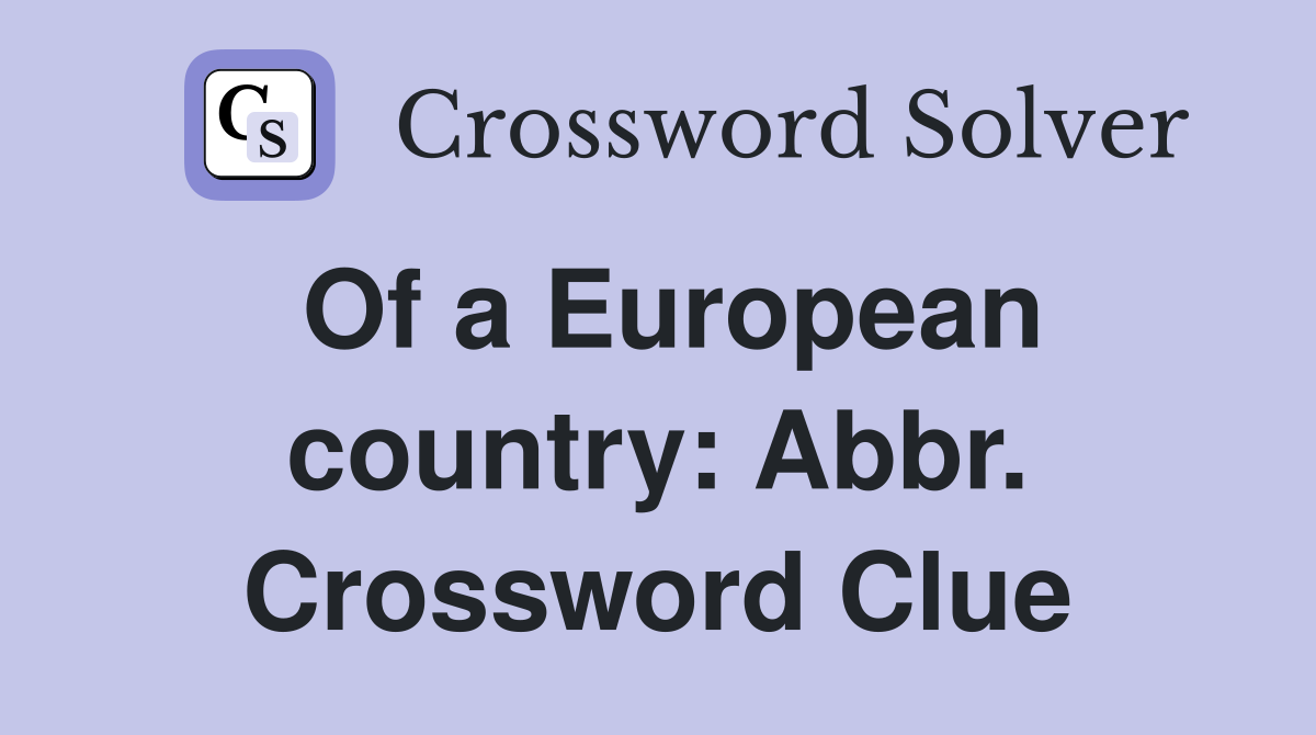Of a European country: Abbr. Crossword Clue