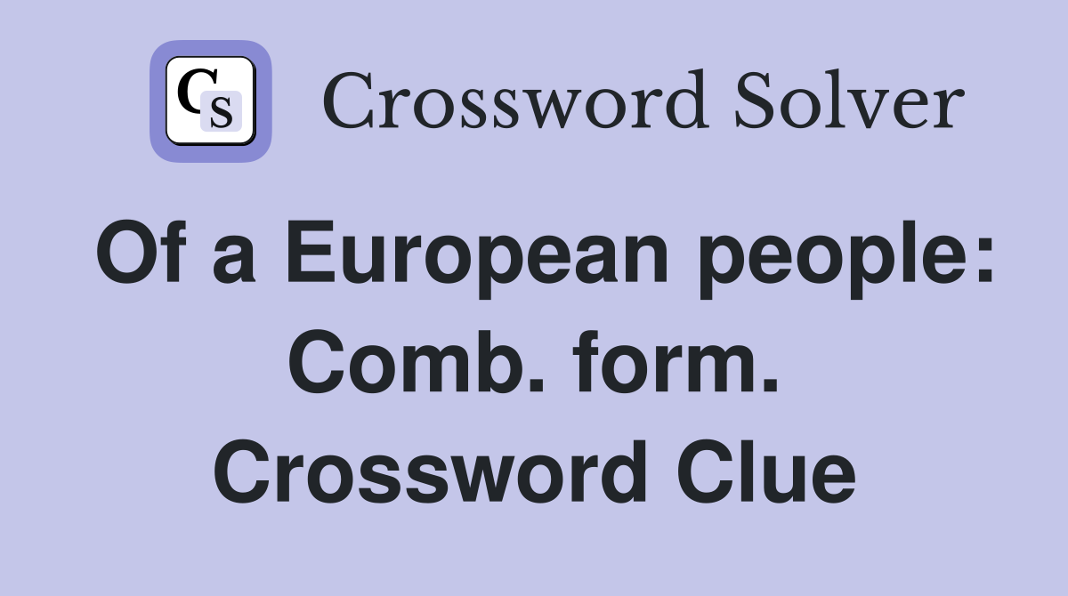 Of a European people: Comb. form. Crossword Clue