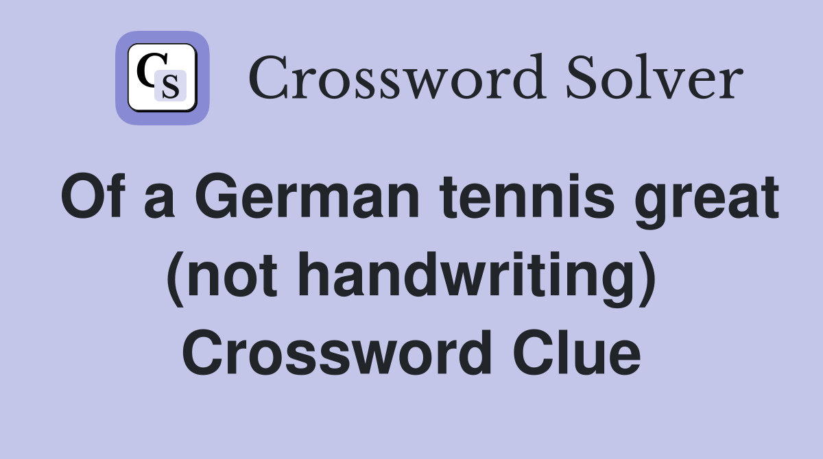 Of a German tennis great (not handwriting) Crossword Clue