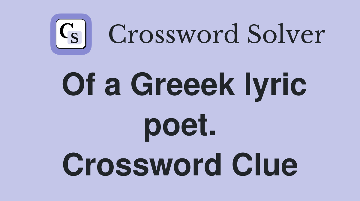 Of a Greeek lyric poet. Crossword Clue