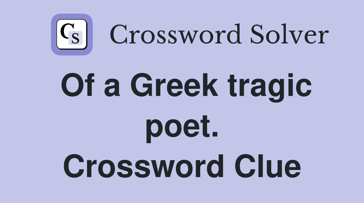 Of a Greek tragic poet. Crossword Clue