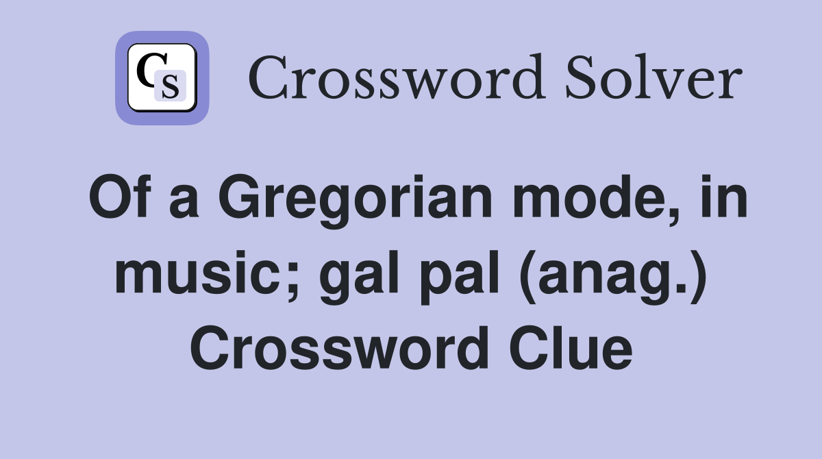 Of a Gregorian mode, in music; gal pal (anag.) Crossword Clue