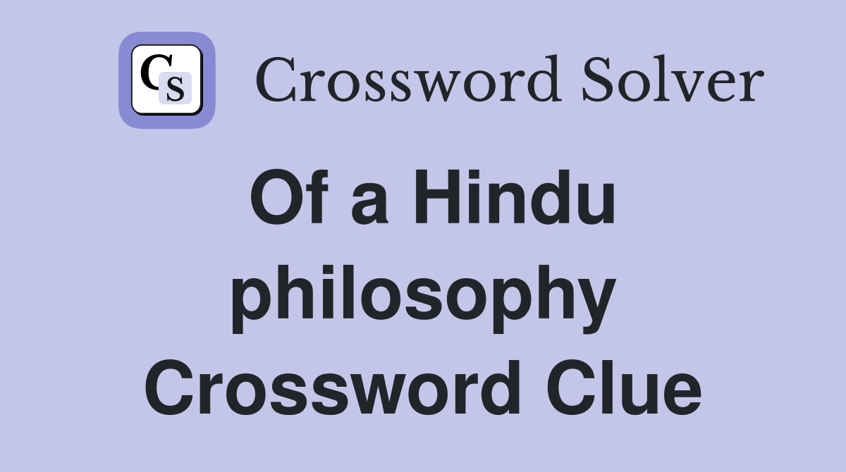 Of a Hindu philosophy Crossword Clue