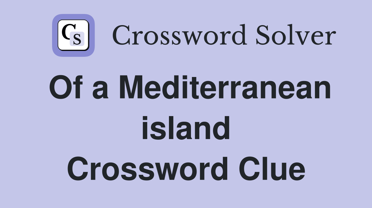 Of a Mediterranean island Crossword Clue