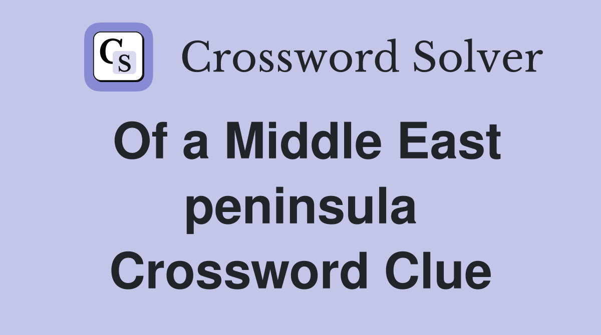 Of a Middle East peninsula Crossword Clue