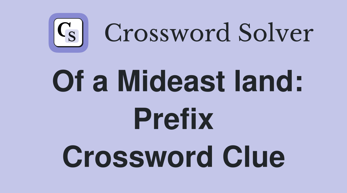 Of a Mideast land: Prefix Crossword Clue