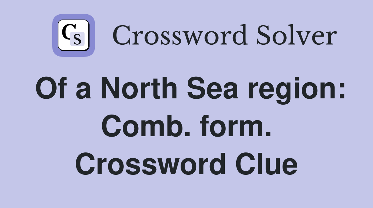 Of a North Sea region: Comb. form. Crossword Clue