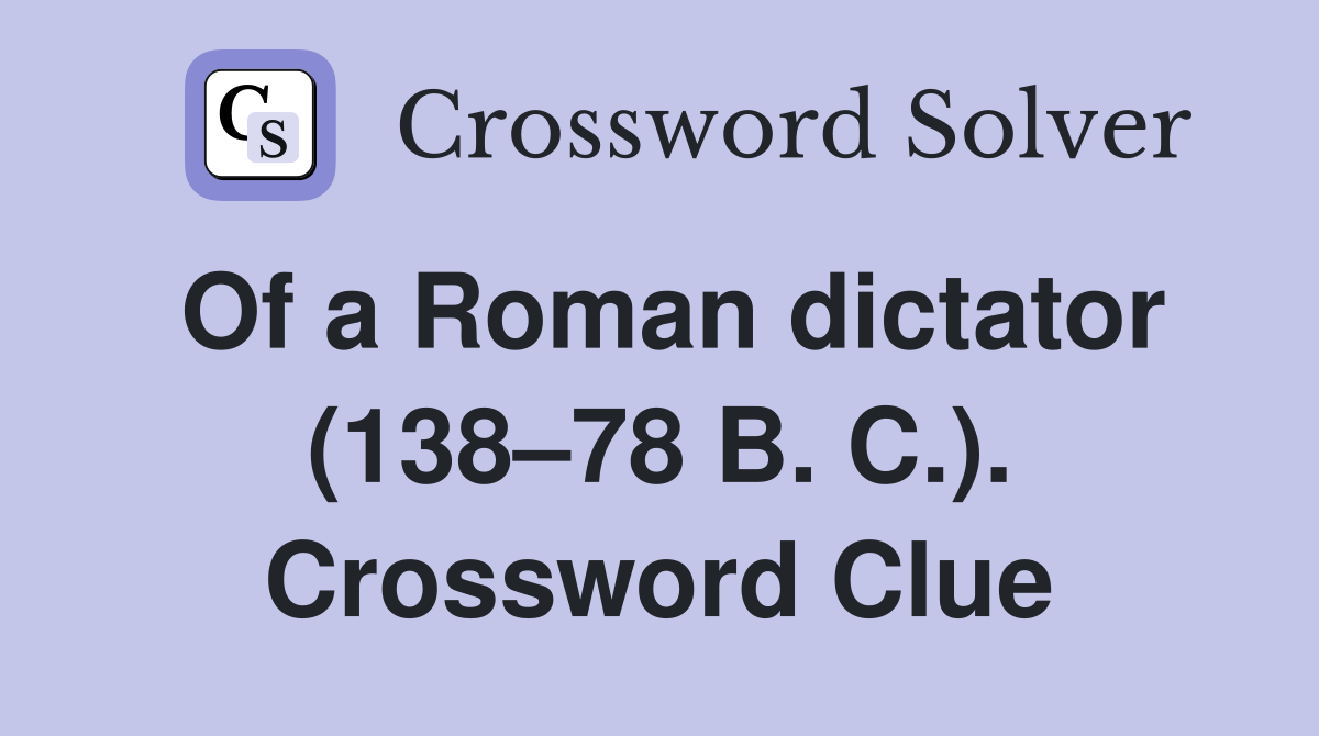 Of a Roman dictator (138–78 B. C.). Crossword Clue