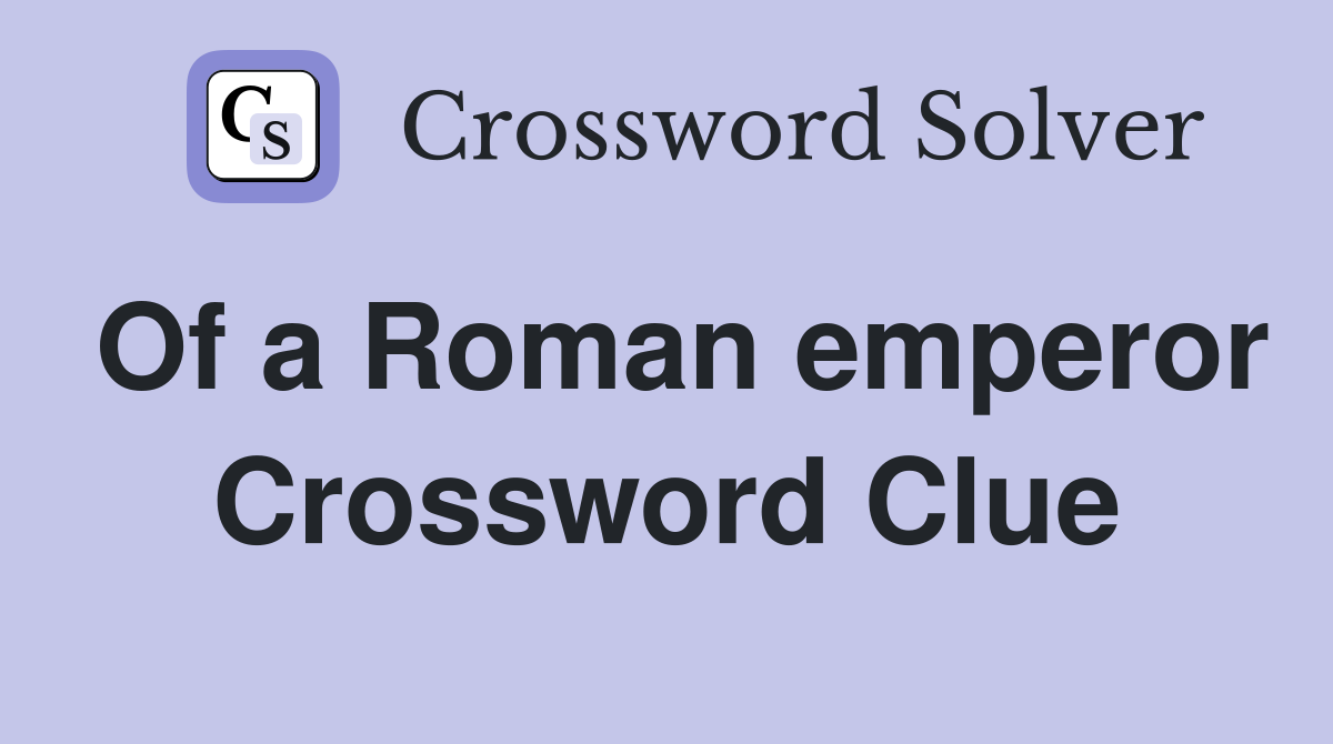 Of a Roman emperor Crossword Clue