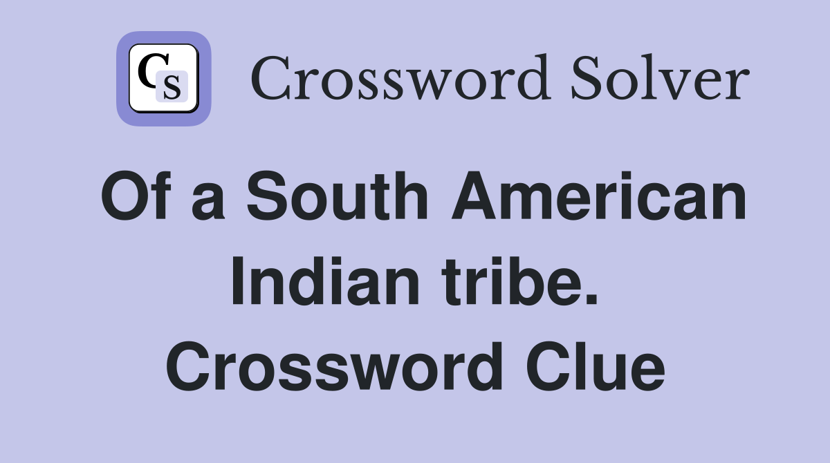 Of a South American Indian tribe. Crossword Clue