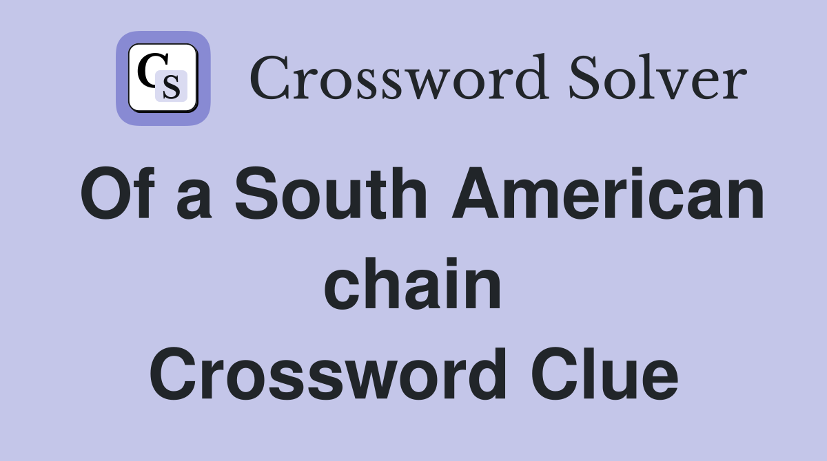 Of a South American chain Crossword Clue