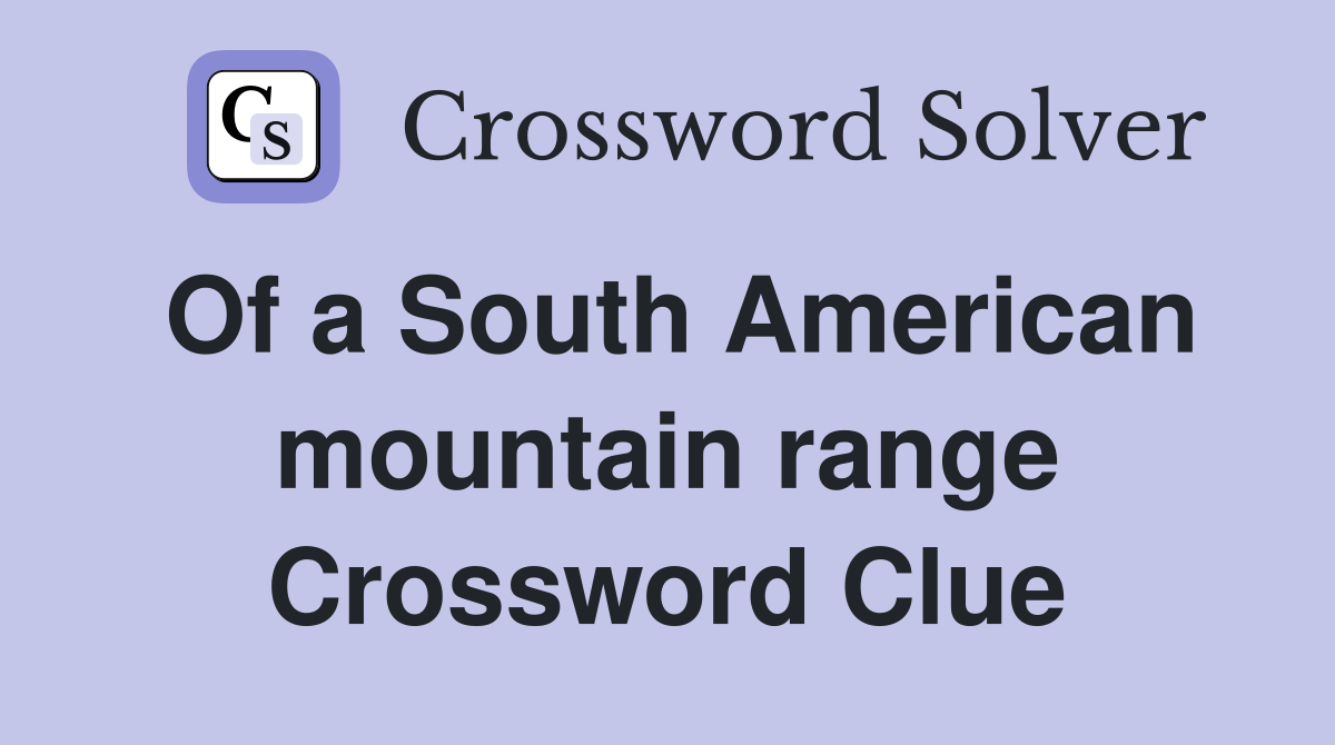 Of a South American mountain range Crossword Clue