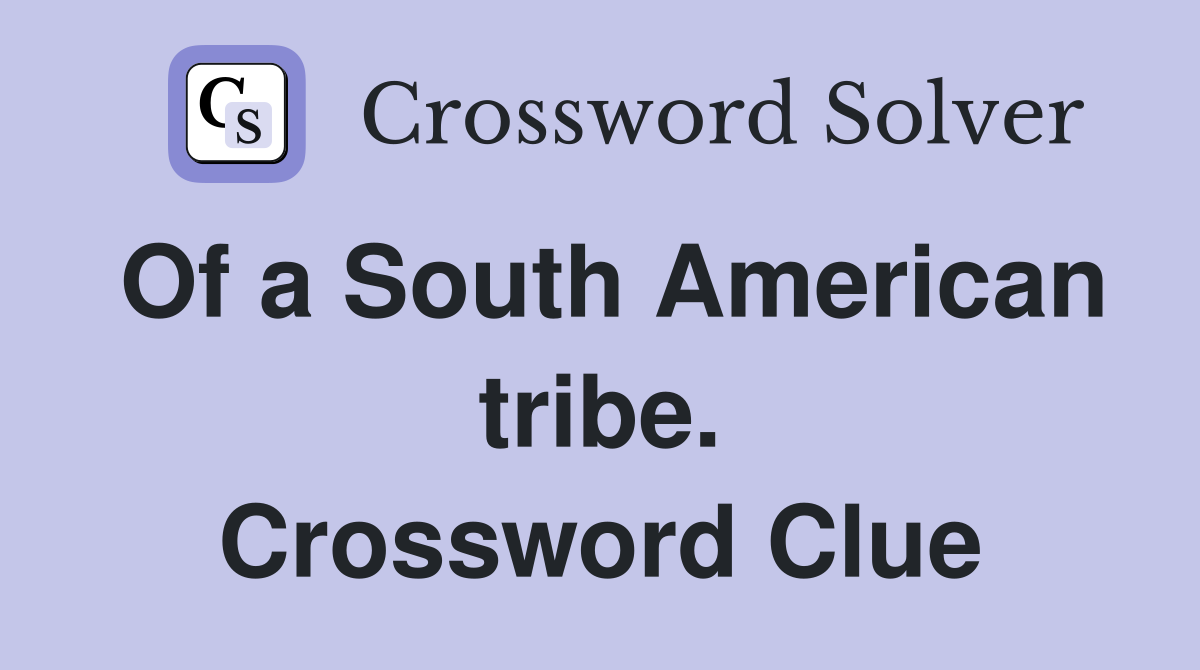 Of a South American tribe. Crossword Clue