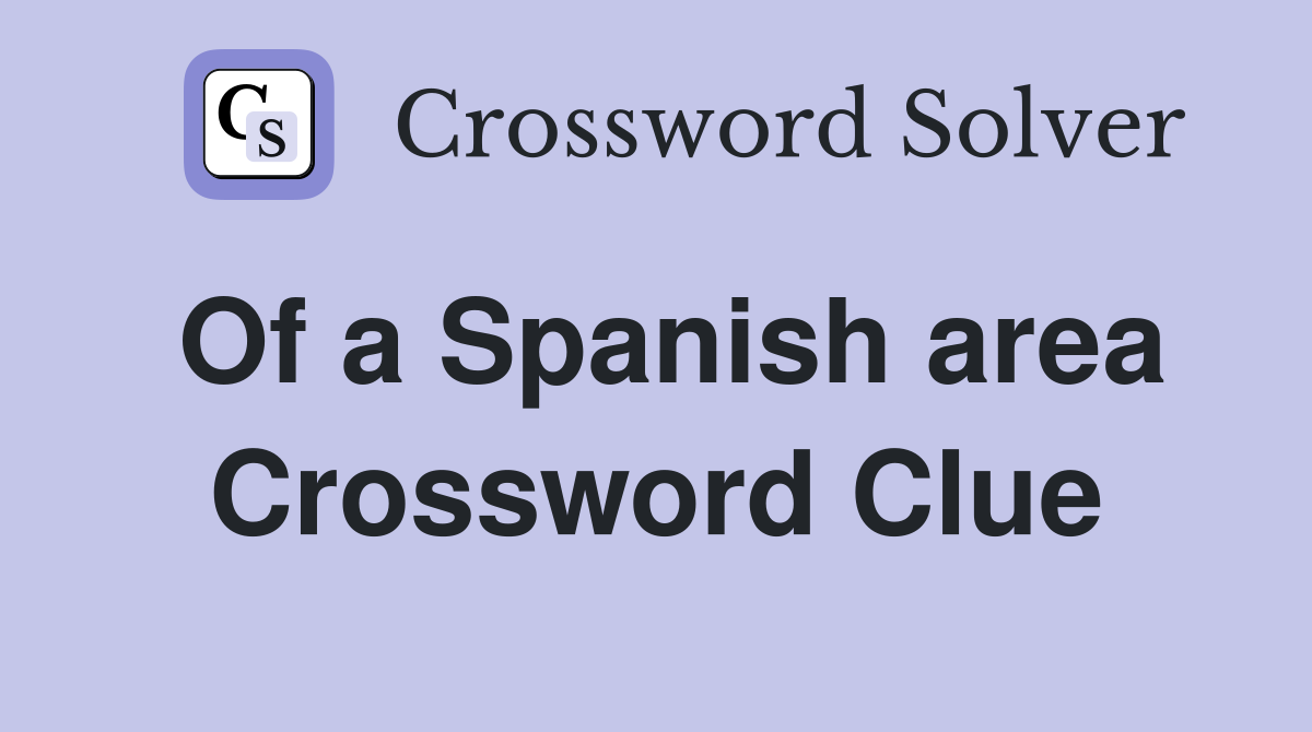 Of a Spanish area Crossword Clue