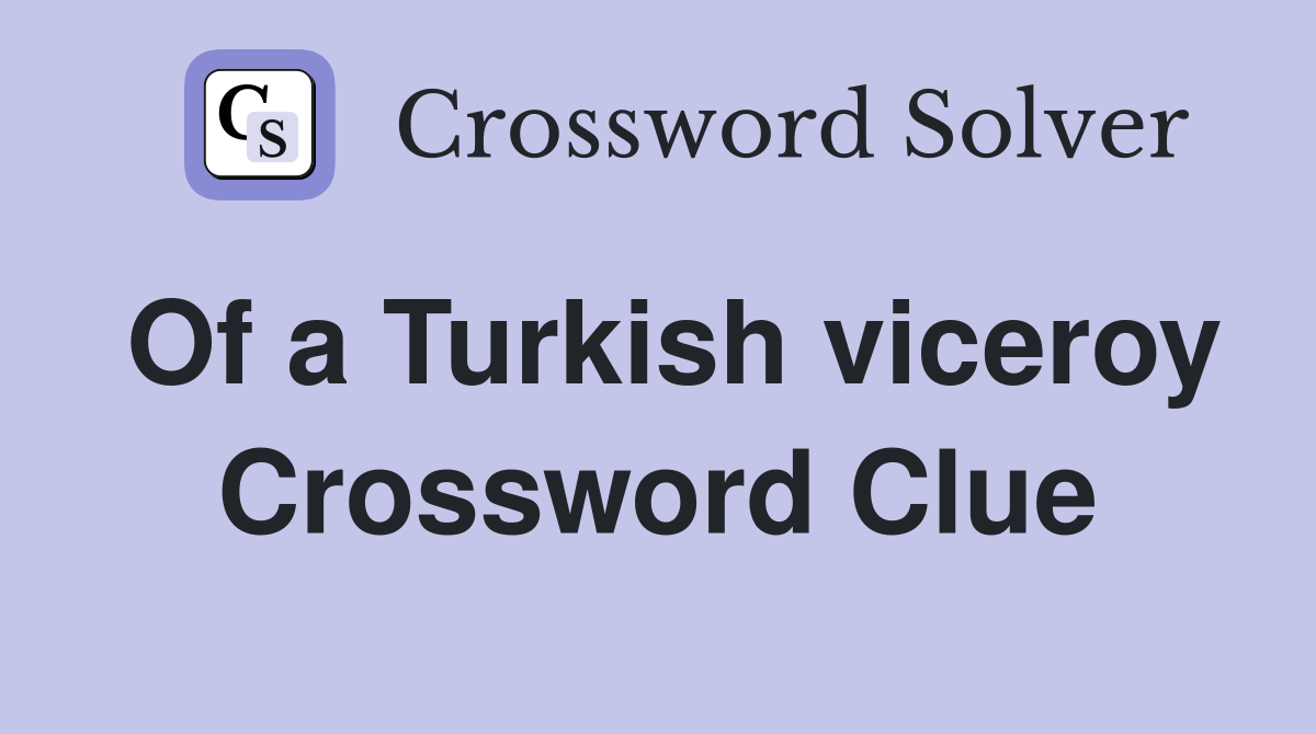 Of a Turkish viceroy Crossword Clue