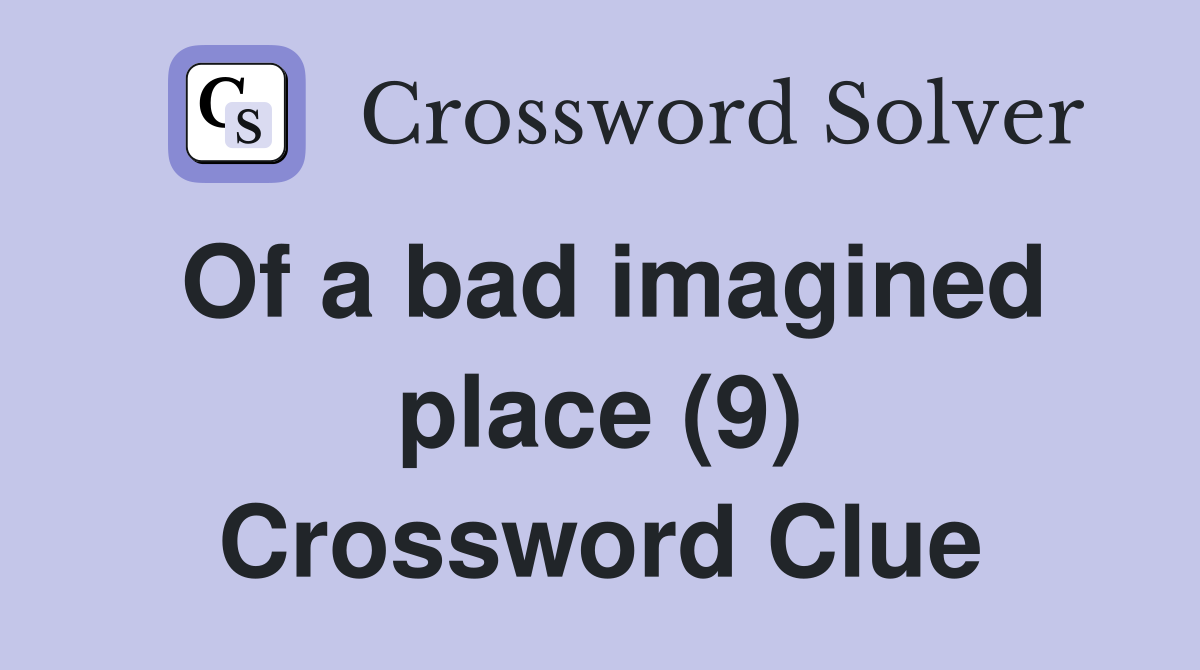 Of a bad imagined place (9) Crossword Clue