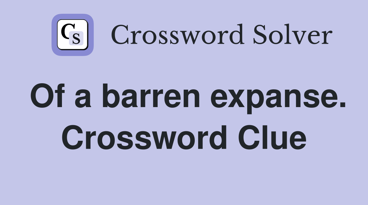 Of a barren expanse. Crossword Clue