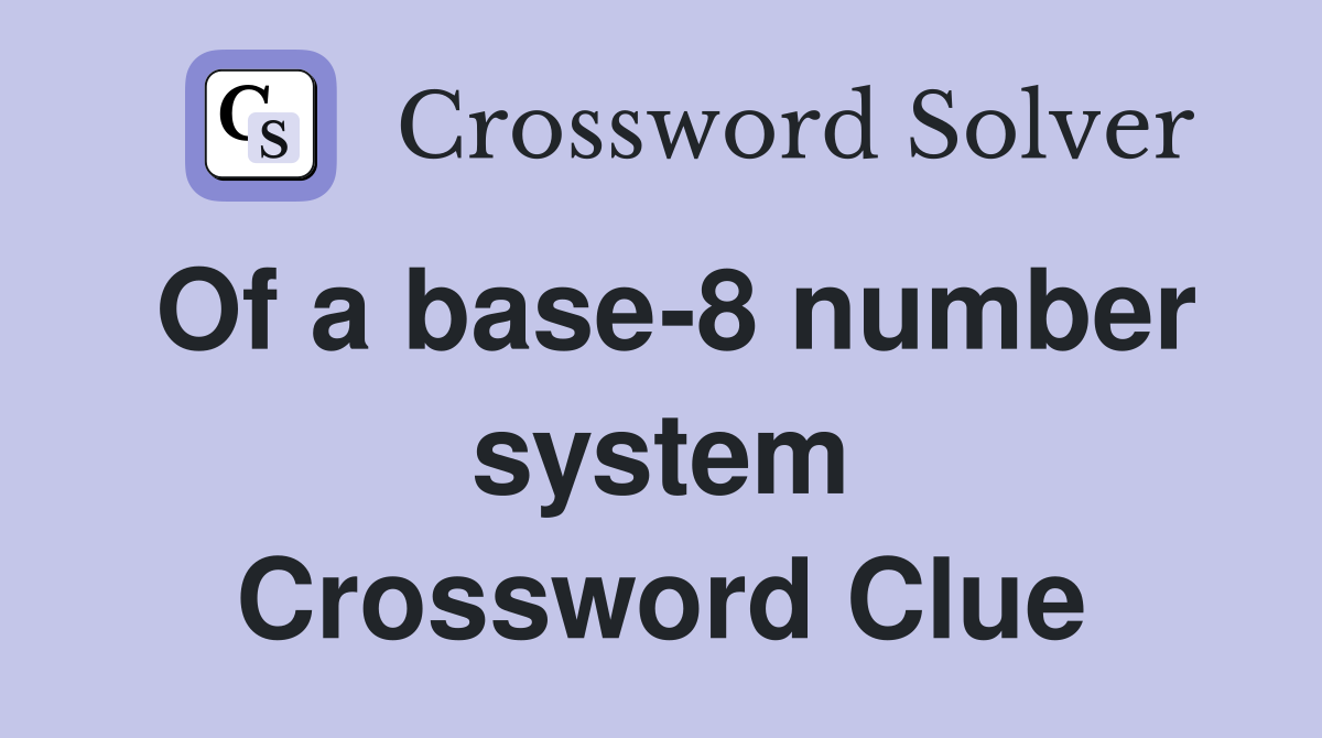 Of a base-8 number system Crossword Clue