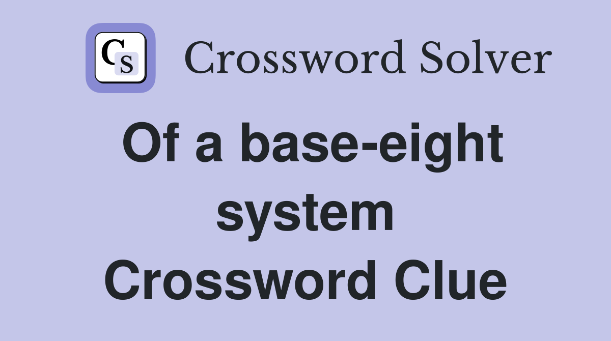 Of a base-eight system Crossword Clue