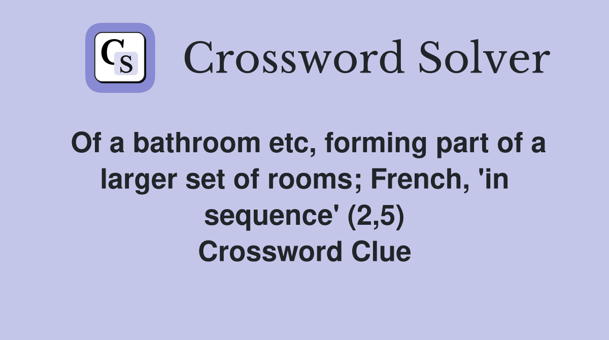 Of a bathroom etc, forming part of a larger set of rooms; French, 'in sequence' (2,5) Crossword Clue