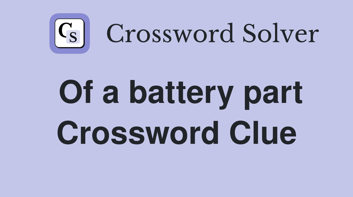 Of a battery part Crossword Clue