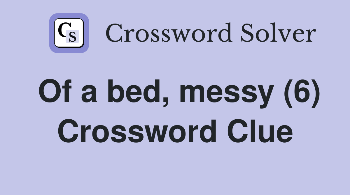 Of a bed, messy (6) Crossword Clue