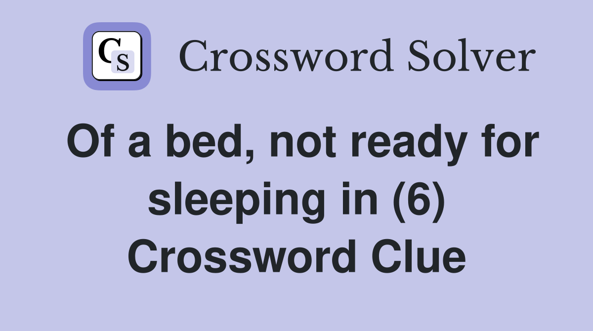 Of a bed, not ready for sleeping in (6) Crossword Clue