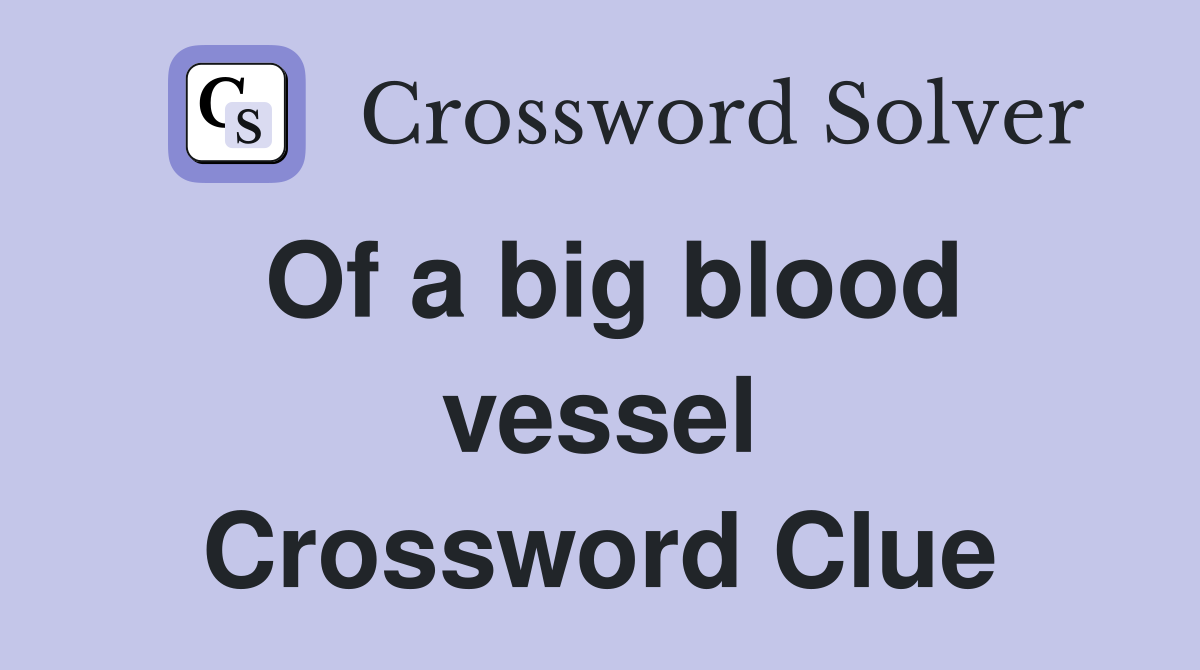 Of a big blood vessel Crossword Clue