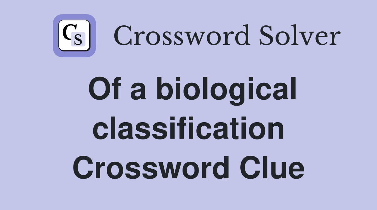 Of a biological classification Crossword Clue