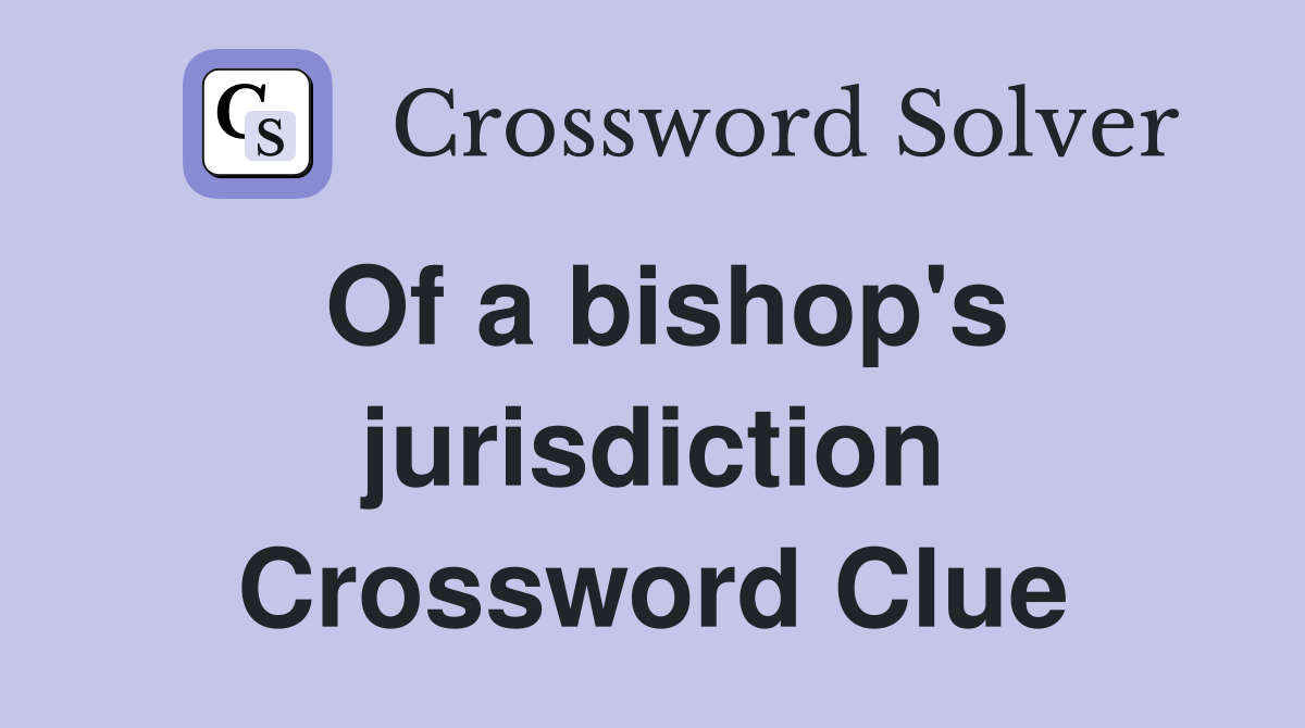 Of a bishop's jurisdiction Crossword Clue