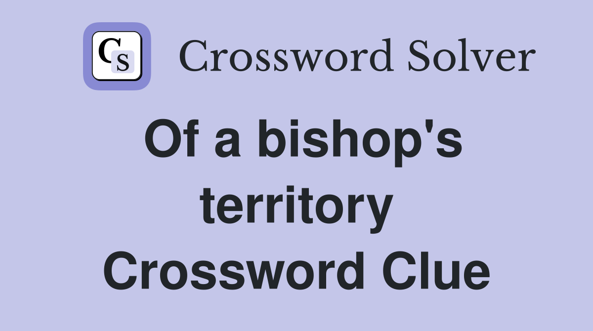 Of a bishop's territory Crossword Clue
