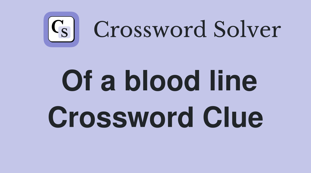Of a blood line Crossword Clue
