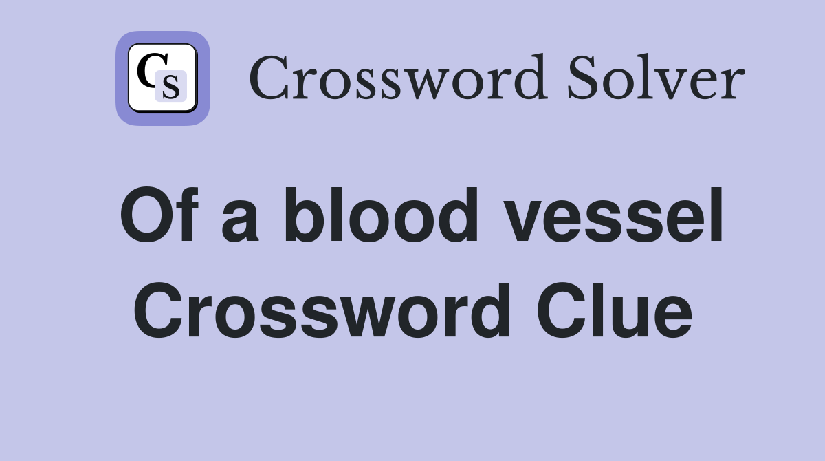 Of a blood vessel Crossword Clue