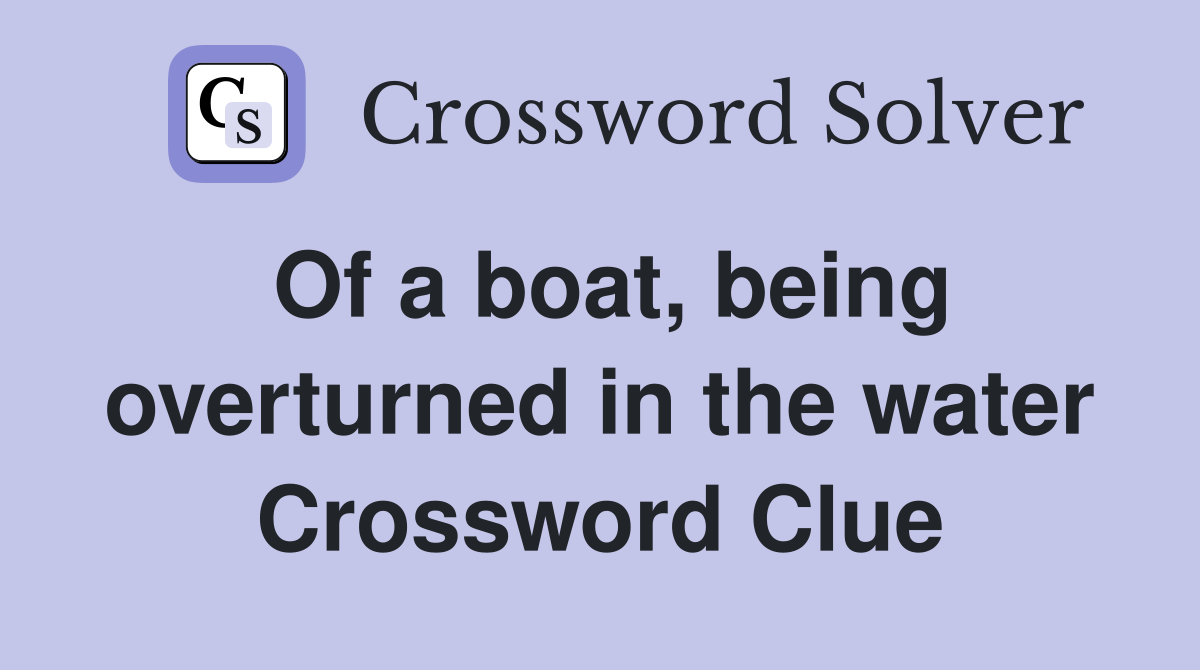 Of a boat, being overturned in the water Crossword Clue