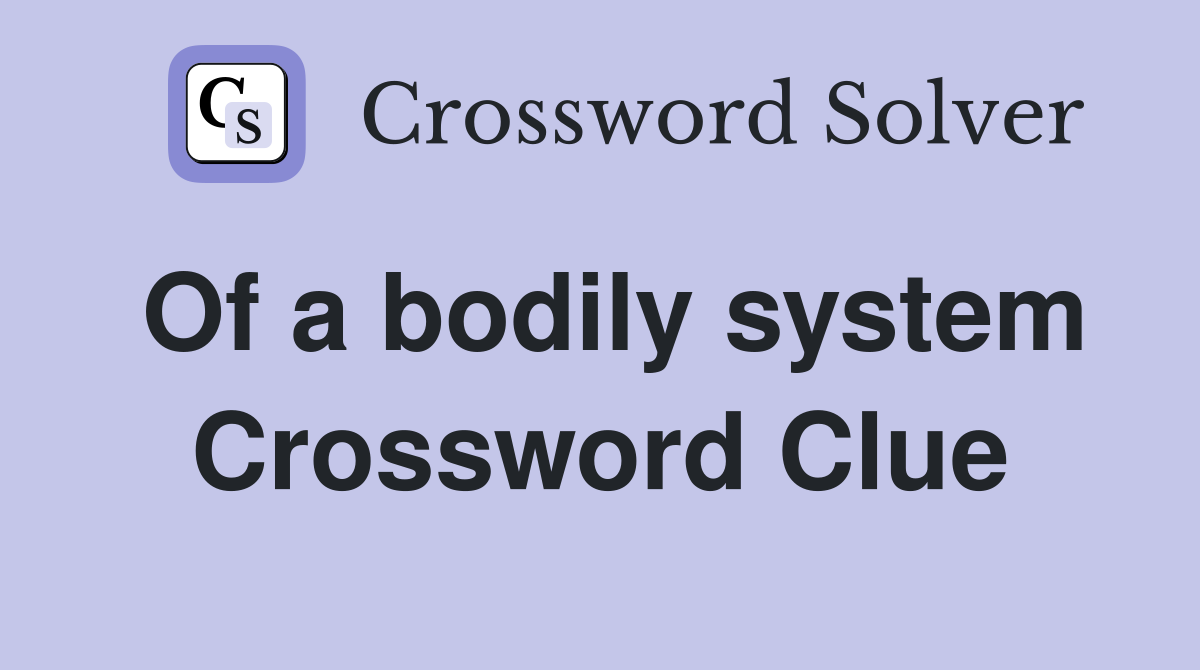 Of a bodily system Crossword Clue