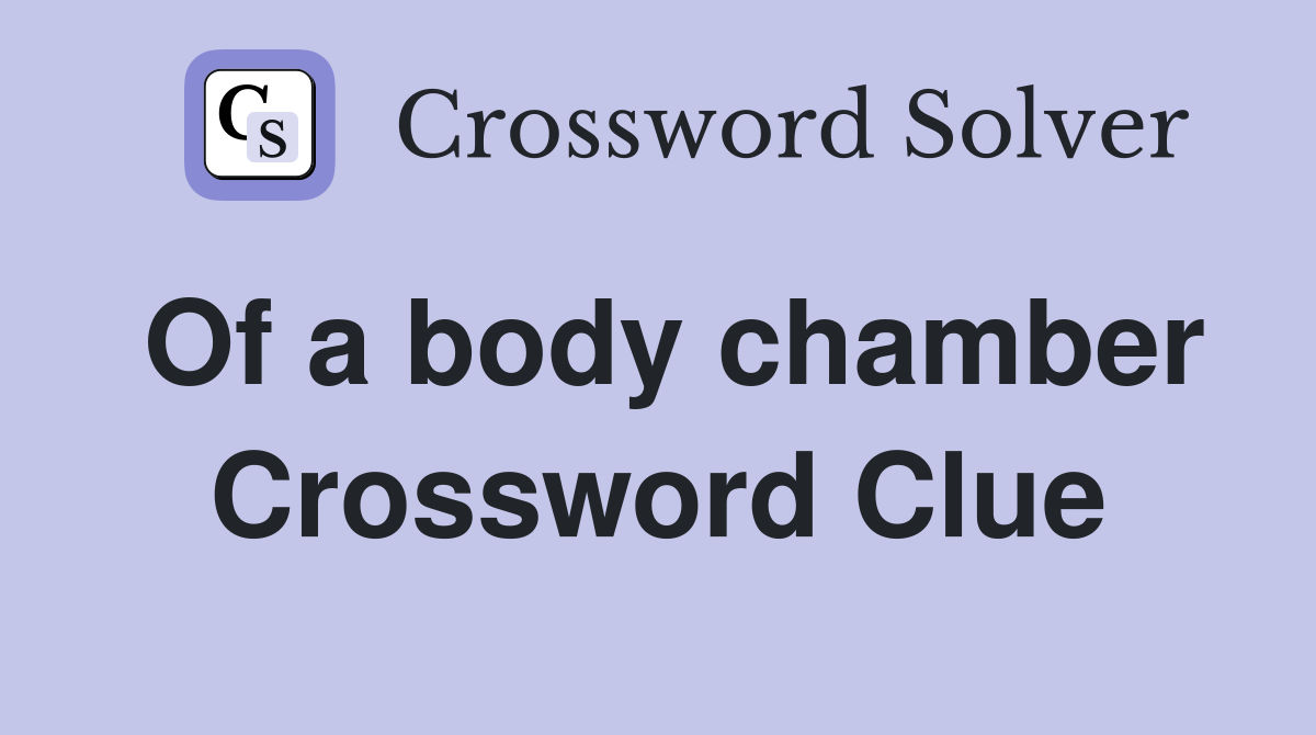Of a body chamber Crossword Clue