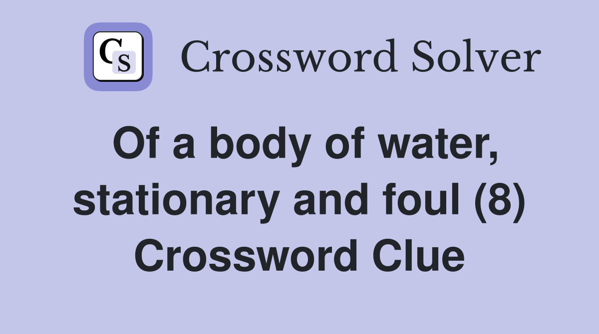 Of a body of water, stationary and foul (8) Crossword Clue