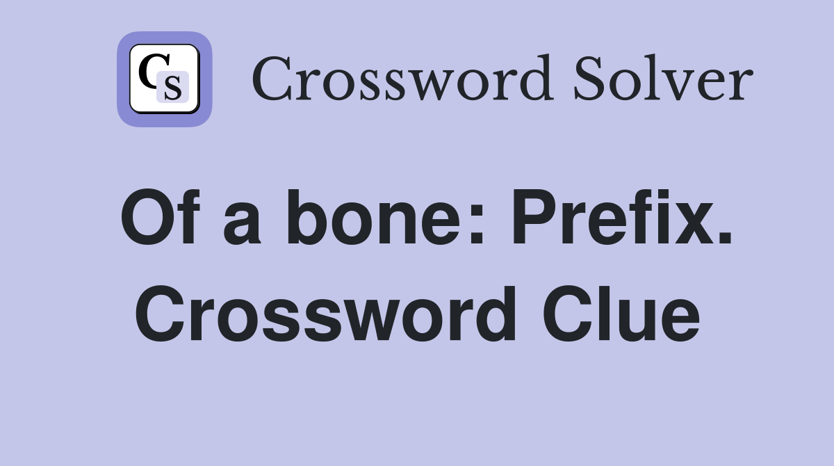 Of a bone: Prefix. Crossword Clue