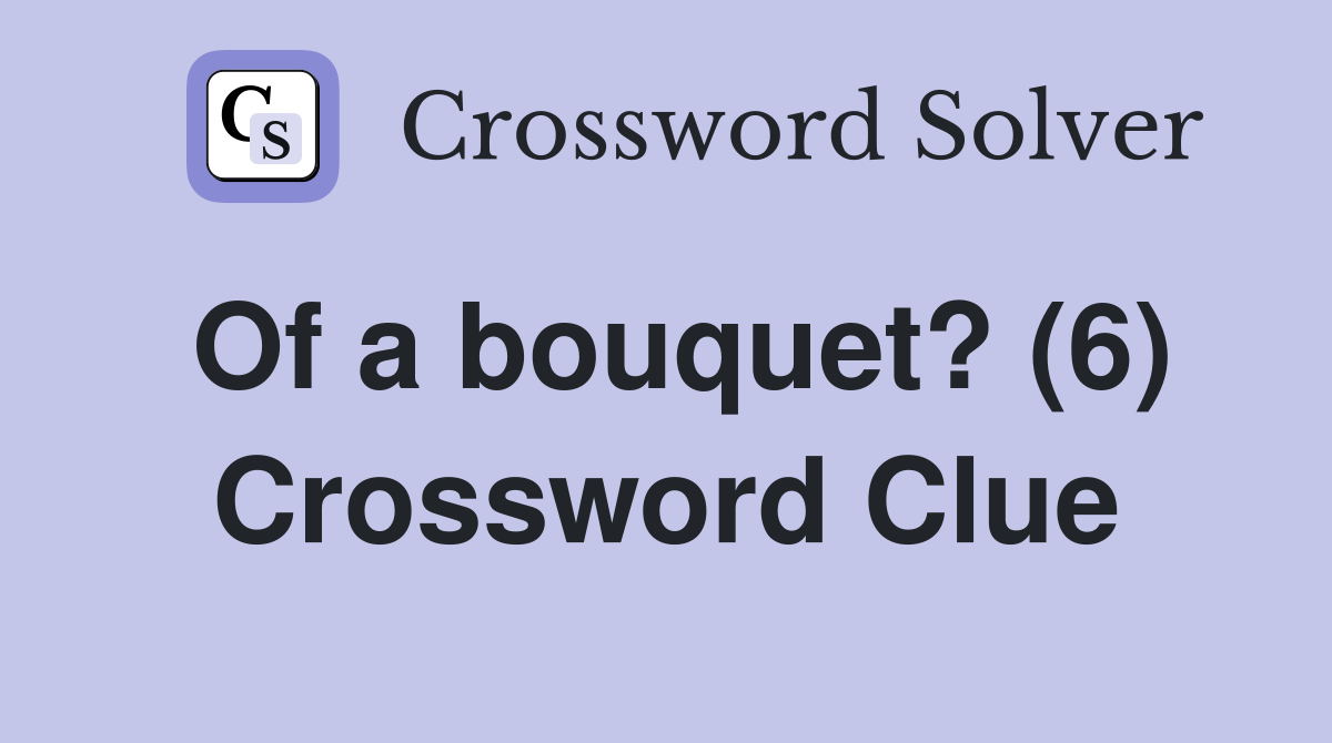 Of a bouquet? (6) Crossword Clue