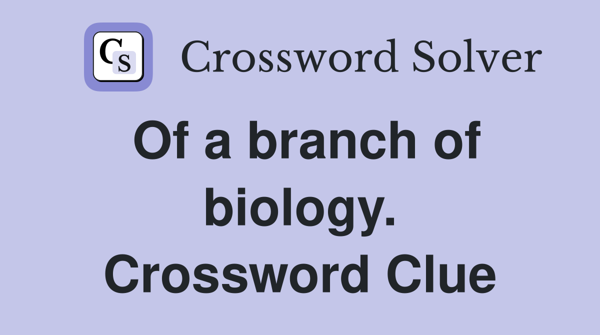Of a branch of biology. Crossword Clue