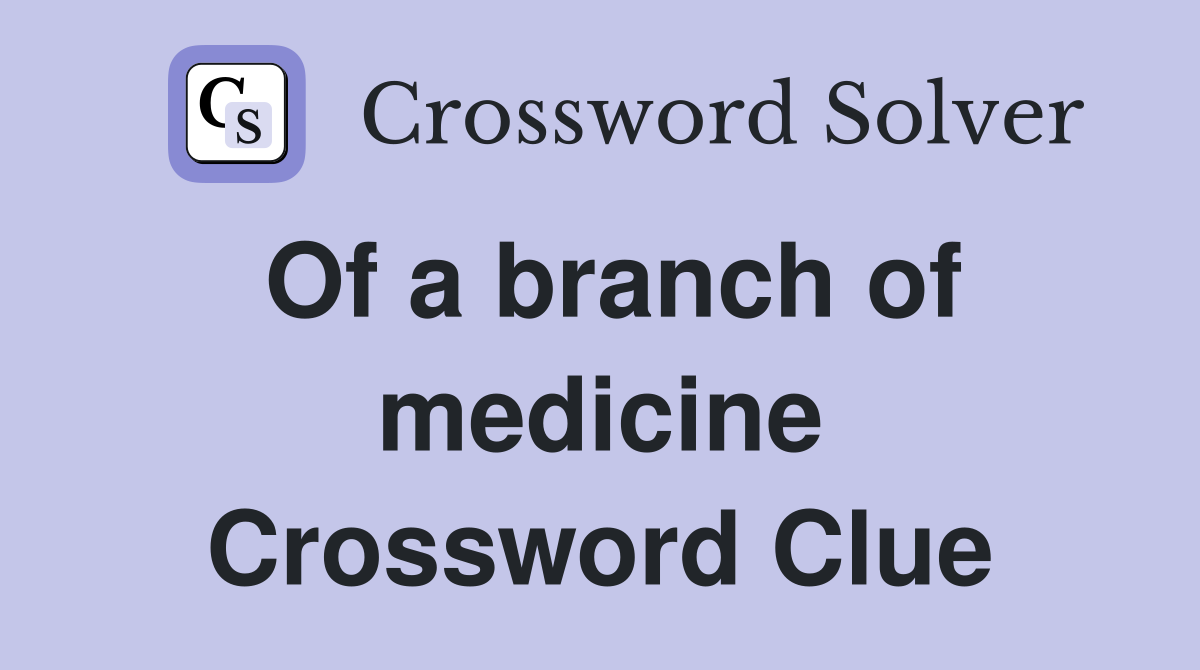 Of a branch of medicine Crossword Clue