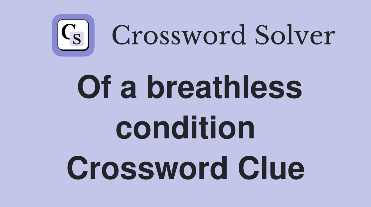 Of a breathless condition Crossword Clue