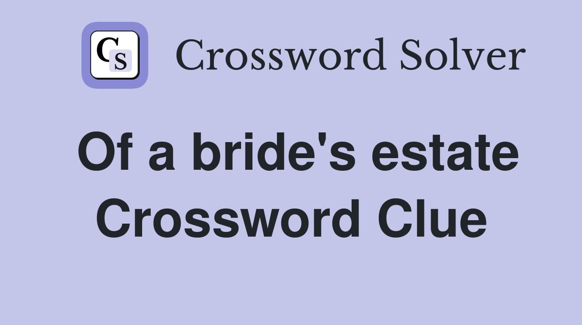 Of a bride's estate Crossword Clue