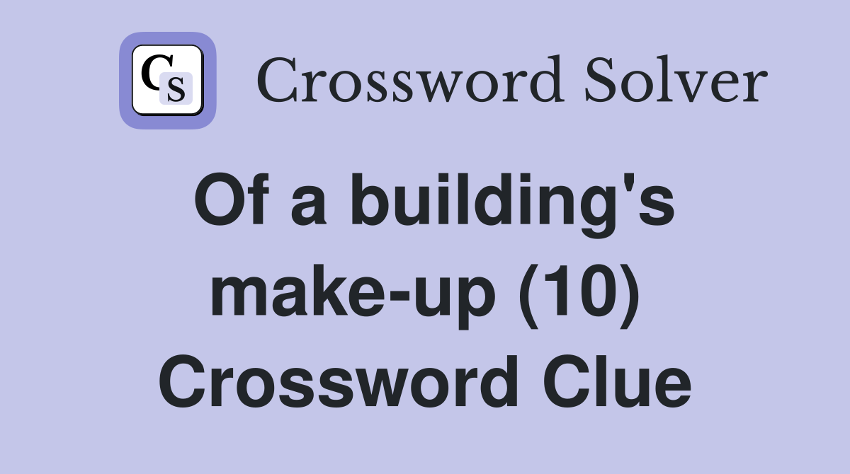 Of a building's make-up (10) Crossword Clue
