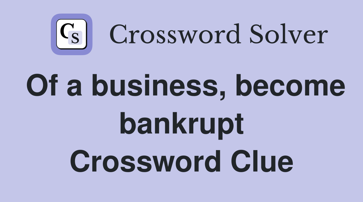 Of a business, become bankrupt Crossword Clue