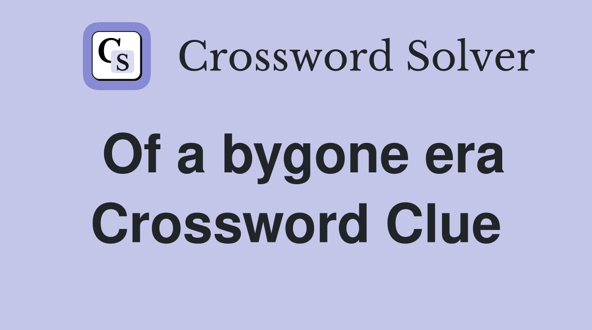 Of a bygone era Crossword Clue